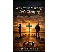 “Why Your Marriage Isn’t Changing - and What God Is Calling You to Do About It”: A Biblical Call to Personal Obedience