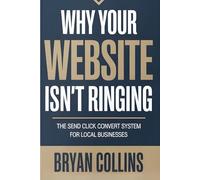 Why Your Website Isn't Ringing: The Send Click Convert System for Local Businesses. Get Found. Get Called. Get Booked.