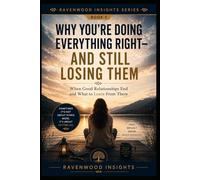 Why You're Doing Everything Right-and Still Losing Them: Understanding Why Some Relationships End Despite Your Best Efforts: 5
