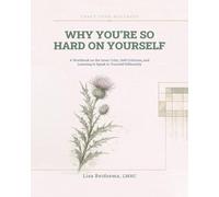 Why You're So Hard on Yourself: A Workbook on the Inner Critic, Self-Criticism, and Learning to Speak to Yourself Differently