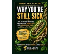 Why You're Still Sick: The 10 Biggest Mistakes Causing Your Energy Loss and Chronic Symptoms and How To Fix Them