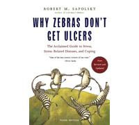 Why Zebras Don't Get Ulcers: The Acclaimed Guide to Stress, Stress-Related Diseases, and Coping, 3rd Edition
