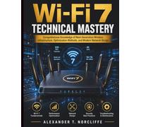 Wi-Fi 7 Technical Mastery: Comprehensive Knowledge of Next-Generation Wireless Infrastructure, Optimization Methods, and Modern Network Design