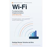 Wi-Fi Fundamentals, Implementation and Security: From signal to protocol: theory, practice and security in wireless networks.