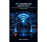 Wi-Fi Security Lab con Kali Linux: Come analizzare e testare la sicurezza delle reti wireless con gli strumenti di Kali Linux