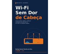 Wi-Fi Sem Dor de Cabeça: O guia prático para instalar, otimizar e proteger sua rede sem fio em casa, na clínica, na loja e no pequeno escritório: 3