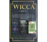 Wicca 3 Libri in 1: Scopri I Segreti Della Wicca e Della Stregoneria, Impara Com