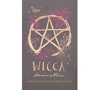 Wicca: A Modern Guide to Witchcraft & Magick: A Modern Guide to Witchcraft and Magick