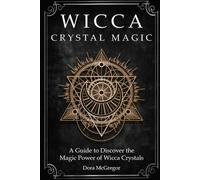 Wicca Crystal Magic: A Guide to Discover the Magic Power of Wicca Crystals