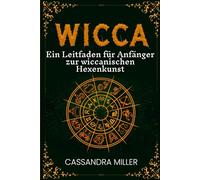 Wicca: Ein Leitfaden für Anfänger zur wiccanischen Hexenkunst