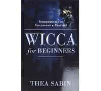 Wicca for Beginners: Fundamentals of Philosophy & Practice