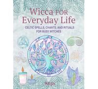 Wicca for Everyday Life: Celtic Spells, Chants, and Rituals for Busy Witches