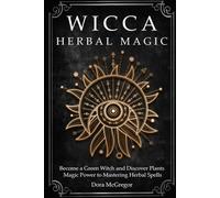 Wicca Herbal Magic: Become a Green Witch and Discover Plants Magic Power to Mastering Herbal Spells: 4