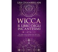 Wicca. Il libro degli incantesimi. Un libro delle ombre per wiccan, streghe e altri praticanti di magia