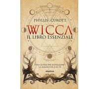 Wicca. Il libro essenziale. Una guida per risvegliare la magia che è in te