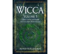 Wicca: Libro di Incantesimi e Rituali per Principianti Volume 1