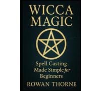 WICCA MAGIC Spell Casting Made Simple for Beginners