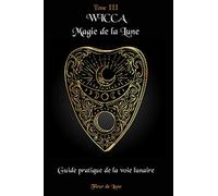 Wicca Magie de la Lune: Guide pratique de la voie lunaire