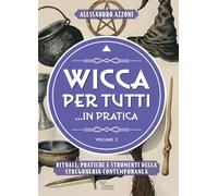 Wicca per tutti... in pratica. Rituali, pratiche e strumenti della stregoneria contemporanea (Vol. 2)