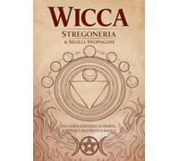 Wicca - Stregoneria e Sigilli neopagani: Una guida essenziale ai simboli, rituali, pratica magica.