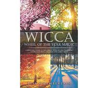 Wicca Wheel of the Year Magic: A Beginner’s Guide to the Sabbats, with History, Symbolism, Celebration Ideas, and Dedicated Sabbat Spells