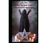 WICCA Y BRUJERÍA: Fundamentos, Historia y los Misterios Antiguos