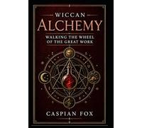 Wiccan Alchemy: Walking the Wheel of the Great Work