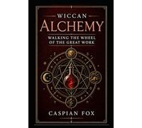 Wiccan Alchemy: Walking the Wheel of the Great Work