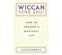 Wiccan Feng Shui : How To Arrange A Magickal Life - Alexandria .