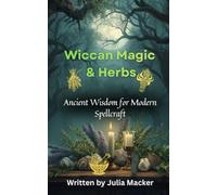 Wiccan Magic & Herbs: Ancient Wisdom for Modern Spellcraft