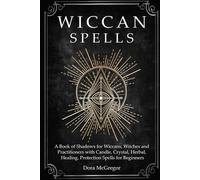 Wiccan Spells: A Book of Shadows for Wiccans, Witches and Practitioners with Candle, Crystal, Herbal, Healing, Protection Spells for Beginners