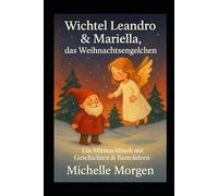 Wichtel Leandro & Mariella, das Weihnachtsengelchen: Ein Mitmachbuch mit Geschichten und Bastelideen