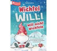 Wichtel Willi will nicht wichteln: Ein weihnachtliches Märchen über Freundlichkeit, Großzügigkeit und Gemeinschaft
