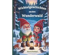 Wichtelgeschichten aus dem Wunderwald: Ein wunderschönes Vorlesebuch - voller Wichtel und magischer Tierfreunde - zum Vorlesen - selber lesen und träumen auch als Gute Nacht Geschichte