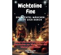 Wichteline Fine - ein Wichtel Mädchen setzt sich durch und versüßt Euch die Weihnachtszeit: Liebevolle und phantasiereiche Geschichte zur Welt hinter der kleinen Wichteltür.