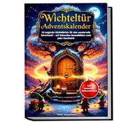 Wichteltür Adventskalender: 24 magische Wichtelbriefe für eine wundervolle Adventszeit - mit liebevollen Ausmalbildern nach jeder Geschichte. Inklusive spannender Weihnachtsrätsel