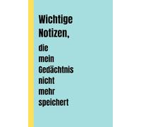 Wichtige Notizen,die mein Gedächtnis nicht mehr speichert: Lustiges Notizbuch für Freunde und Familie. Für Männer und Frauen. Auch ideal für Senioren. Beste Geschenkidee.
