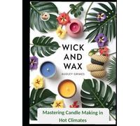 Wick and Wax: Mastering Candle Making in Hot Climates