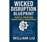 Wicked Disruption Blueprint: How AI Devours Traditional Industries