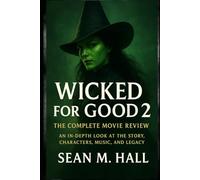 Wicked for Good 2: The Complete Movie Review: An In-Depth Look at the Story, Characters, Music, and Legacy