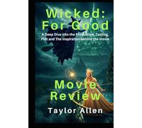 Wicked: For Good (Movie Review): A Deep Dive into the Production, Casting, Plot and The Inspiration behind the movie