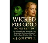 Wicked For Good Movie Review: An In-Depth Review, Behind-the- Scenes Insights, and the Emotional Legacy of the Most Beloved Musical of Our Time