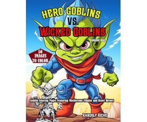 Wicked Goblins vs. Hero Goblins: Volume One: 50 Epic Goblin Coloring Pages Featuring Mischievous Villains, Brave Heroes, Magical Adventures, Fantasy Creatures, for Teens and Fantasy Fans