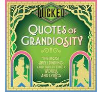 Wicked: Quotes of Grandiosity: the Most Spellbinding and Thrillifying! Words and Lyrics