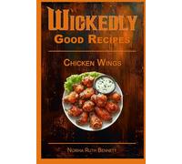 Wickedly Good Recipes - Chicken Wings: A Cookbook for Crispy, Saucy, Sweet, and Spicy Perfection