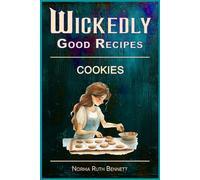Wickedly Good Recipes - Cookies: Irresistible, Creative & Comforting Treats from Around the World