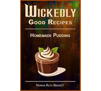 Wickedly Good Recipes - Homemade Pudding: Decadent Desserts Crafted with Exotic and Luxurious Ingredients