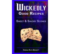 Wickedly Good Recipes - Sweet & Savory Scones: Irresistible Scone Creations with Bold Flavors, Unique Ingredients, and Easy-to-Follow Recipes for Every Occasion