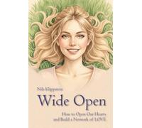 Wide Open. How to Open Our Hearts and Build a Network of LOVE
