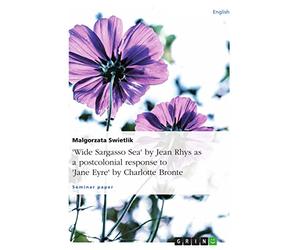 "Wide Sargasso Sea" by Jean Rhys as a postcolonial response to "Jane Eyre" by Charlotte Bronte